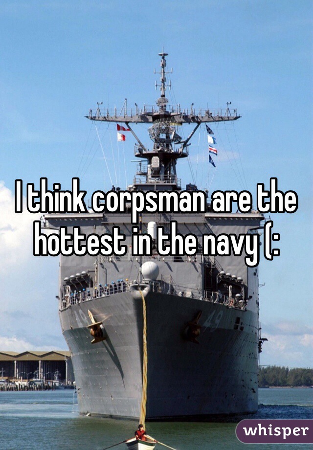 I think corpsman are the hottest in the navy (: