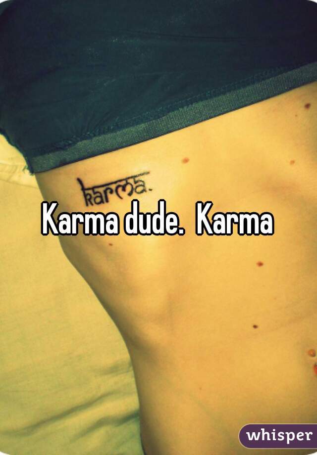 Karma dude.  Karma