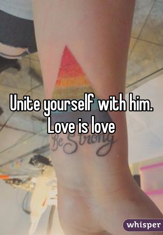 Unite yourself with him. Love is love 