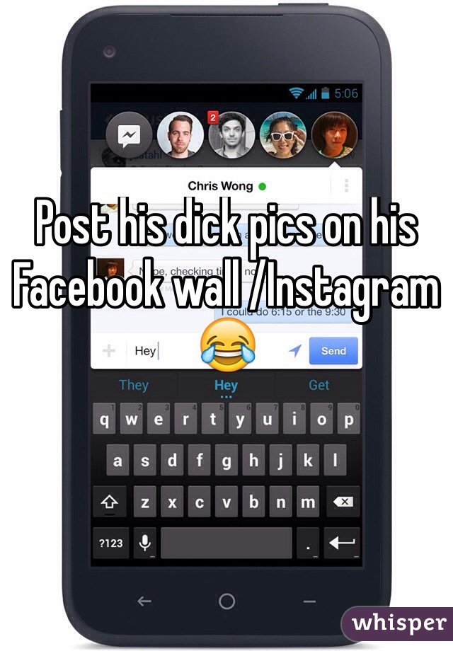 Post his dick pics on his Facebook wall /Instagram 😂

