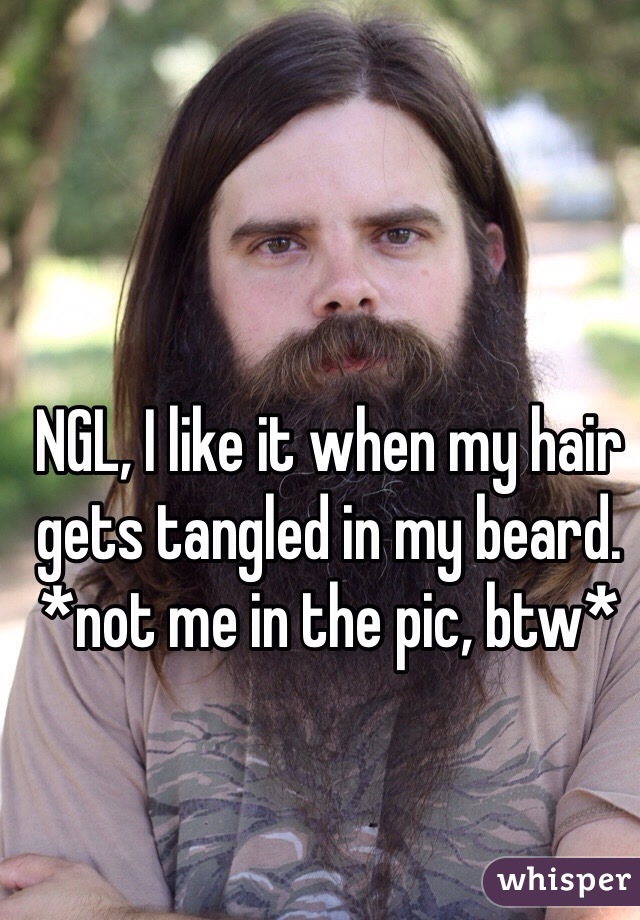 NGL, I like it when my hair gets tangled in my beard. *not me in the pic, btw*