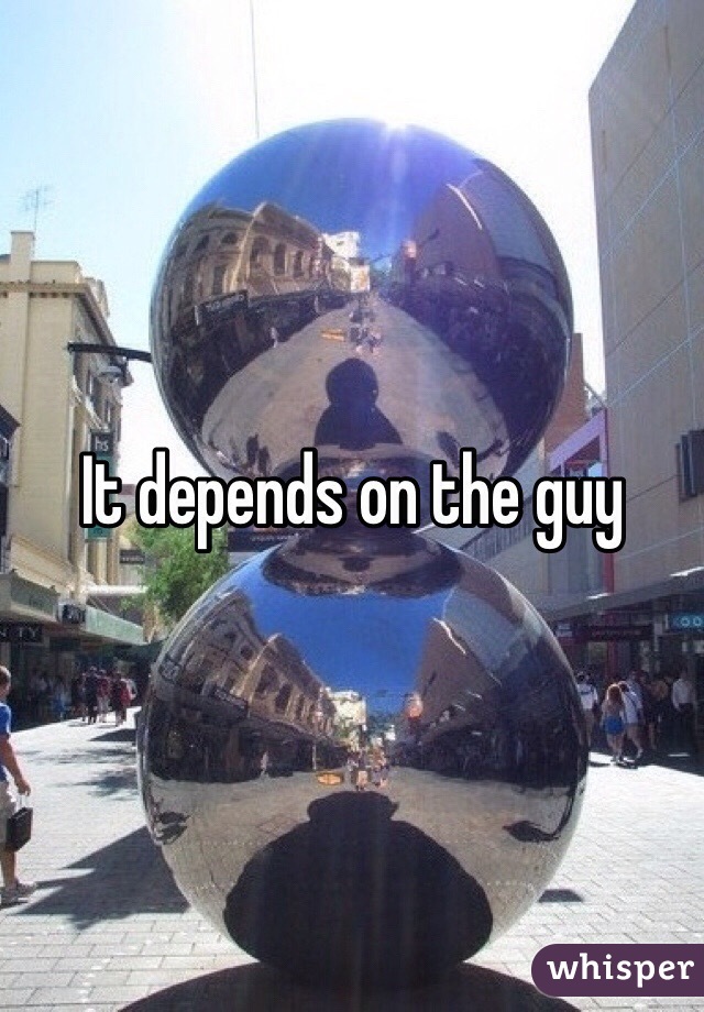 It depends on the guy