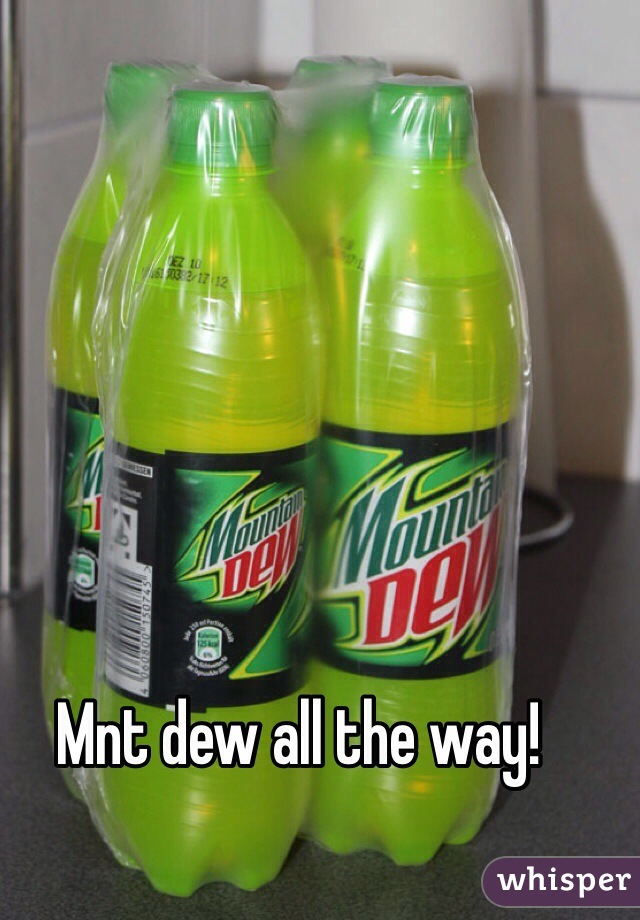 Mnt dew all the way!