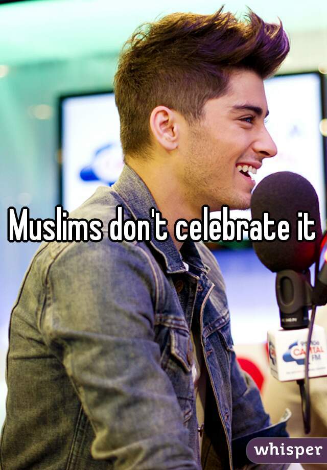 Muslims don't celebrate it