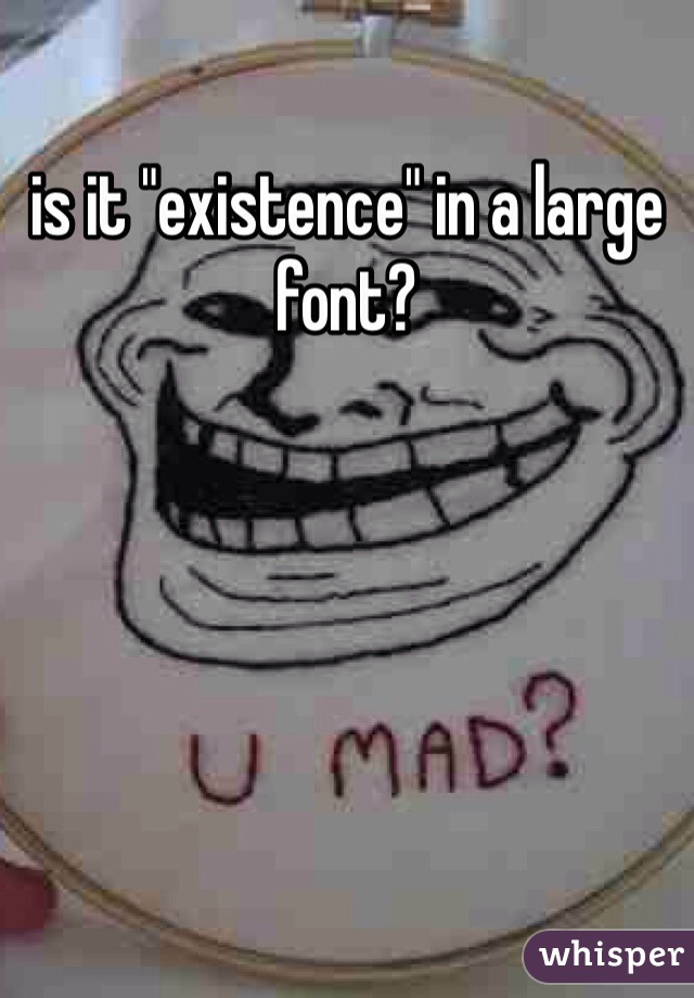 is it "existence" in a large font?