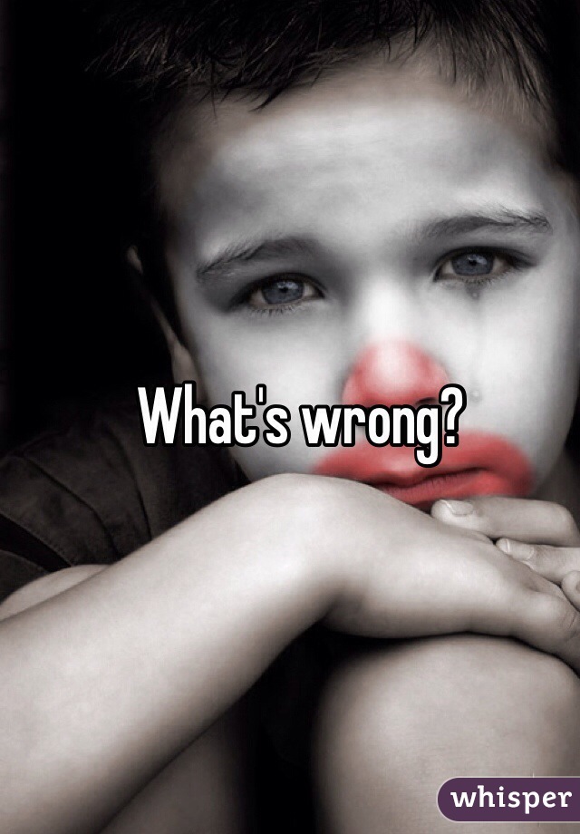 What's wrong?