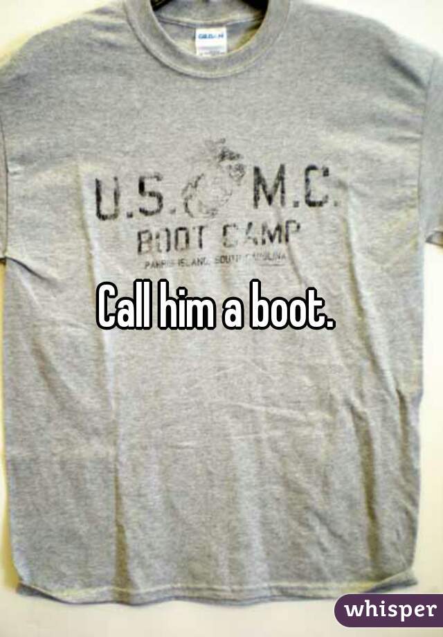 Call him a boot. 