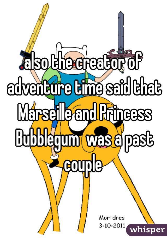 also the creator of adventure time said that Marseille and Princess Bubblegum  was a past couple 