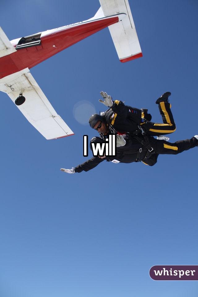 I will