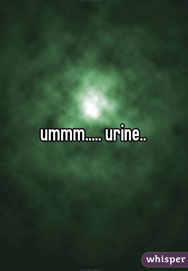 ummm..... urine..