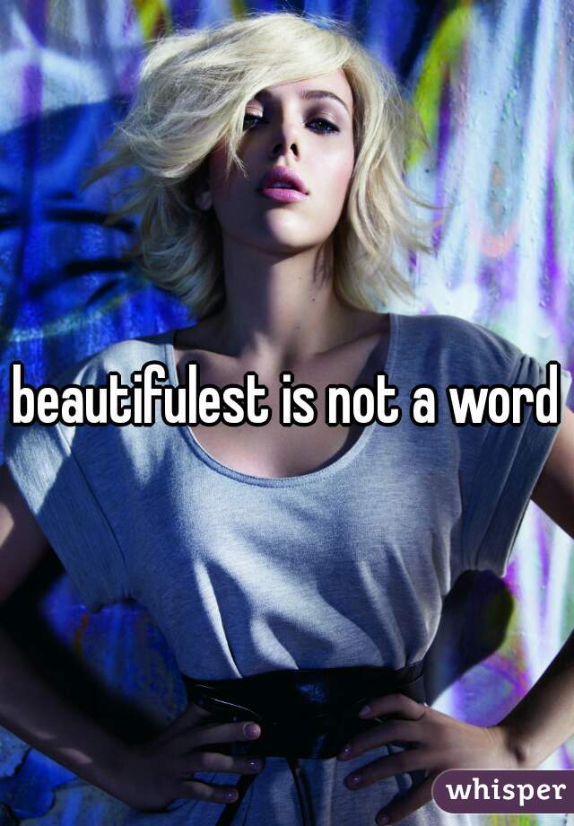 beautifulest is not a word