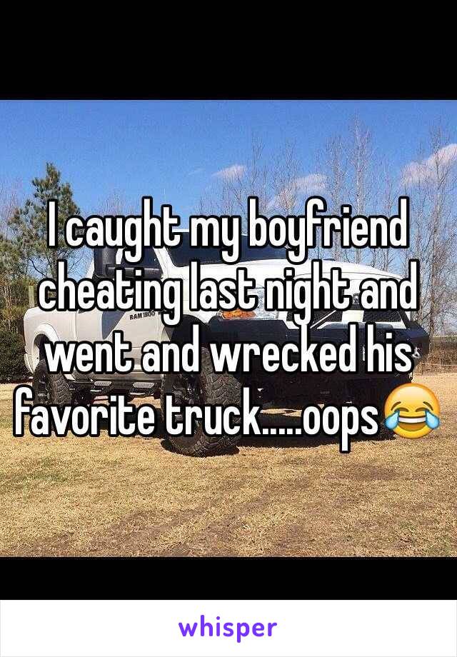 I caught my boyfriend cheating last night and went and wrecked his favorite truck.....oops😂