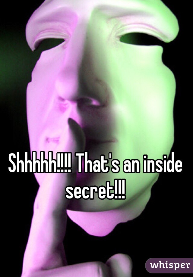 Shhhhh!!!! That's an inside secret!!! 