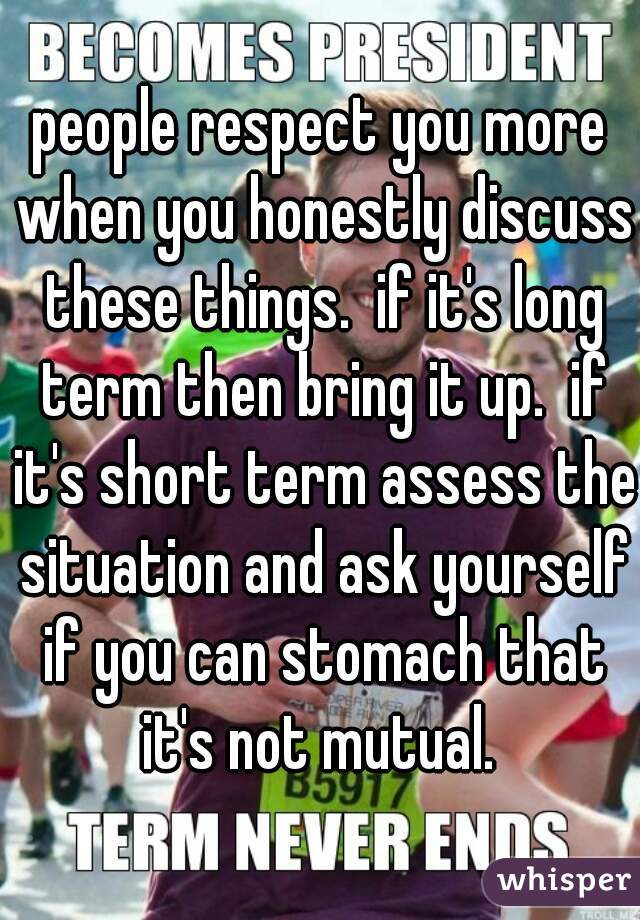 people respect you more when you honestly discuss these things.  if it's long term then bring it up.  if it's short term assess the situation and ask yourself if you can stomach that it's not mutual. 