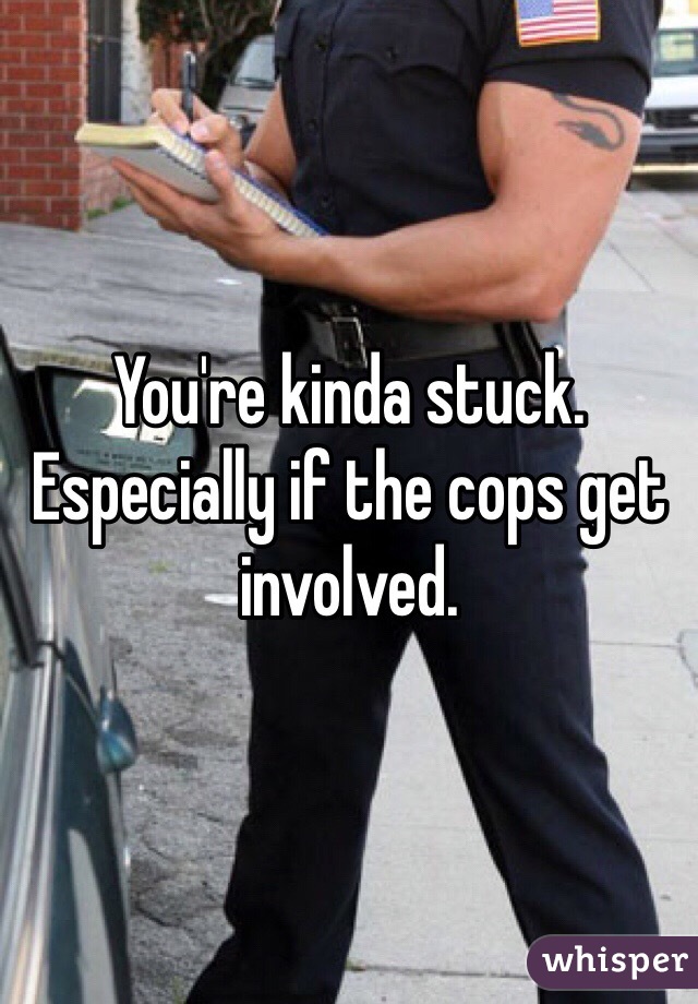 You're kinda stuck. Especially if the cops get involved.