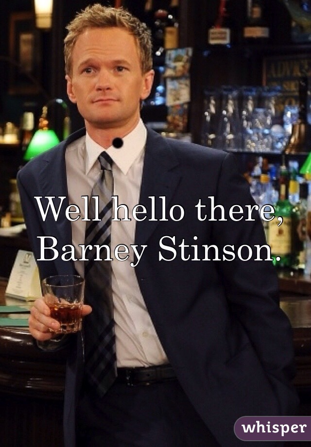 Well hello there, Barney Stinson. 