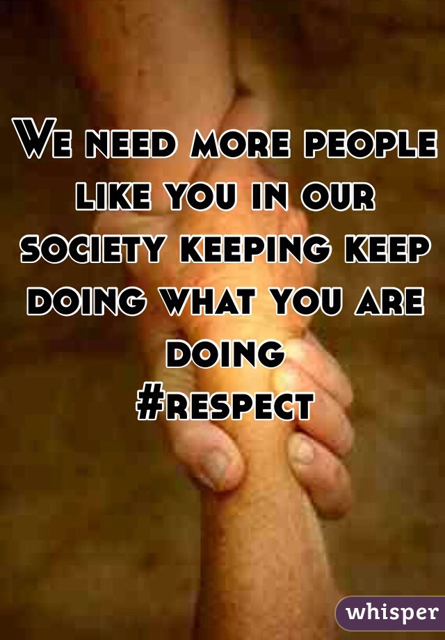 We need more people like you in our society keeping keep doing what you are doing 
#respect