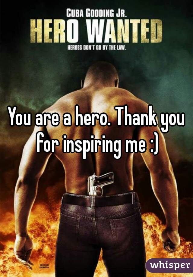 You are a hero. Thank you for inspiring me :)