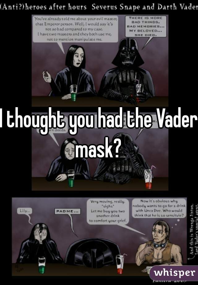 I thought you had the Vader mask? 