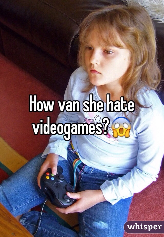 How van she hate videogames?😱