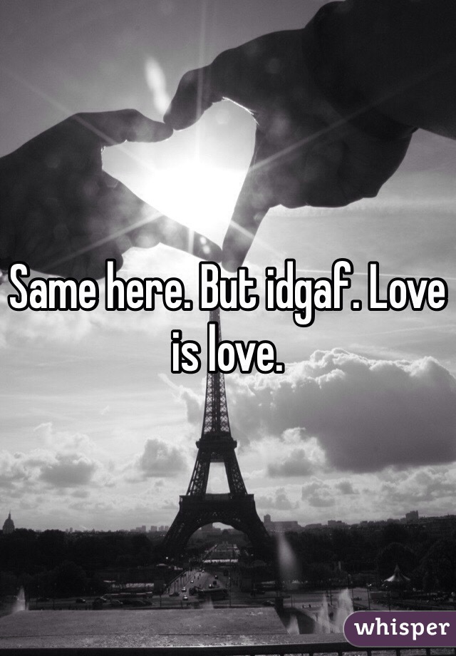 Same here. But idgaf. Love is love.