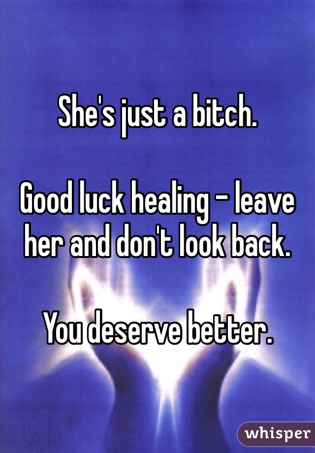 She's just a bitch. 

Good luck healing - leave her and don't look back. 

You deserve better. 