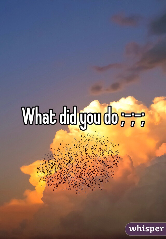 What did you do ;-;-;