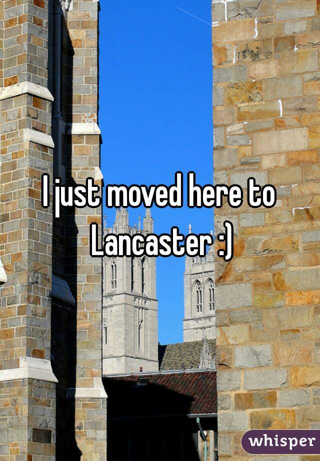 I just moved here to Lancaster :)