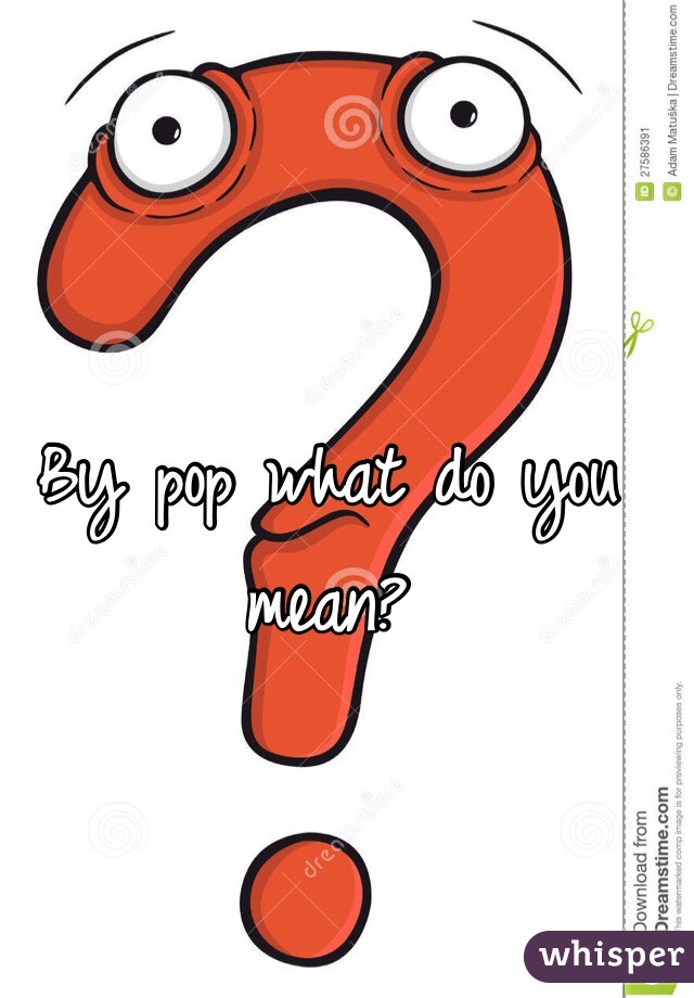 By pop what do you mean?