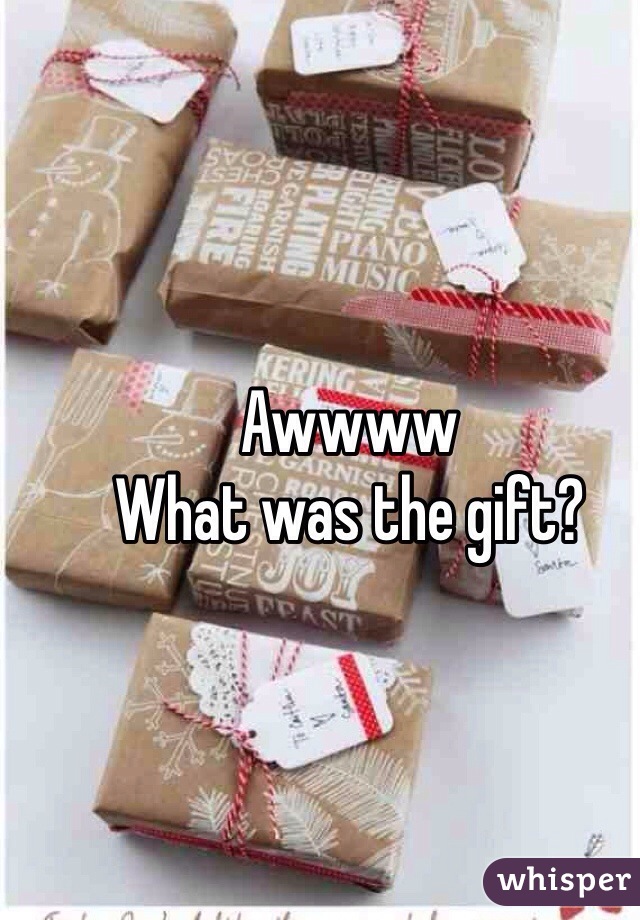 Awwww 
What was the gift?