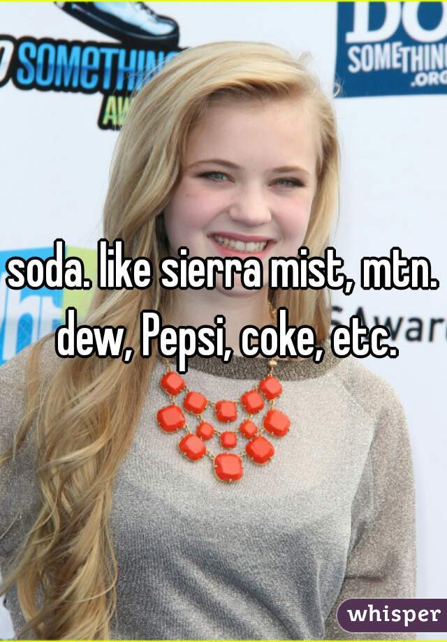 soda. like sierra mist, mtn. dew, Pepsi, coke, etc.