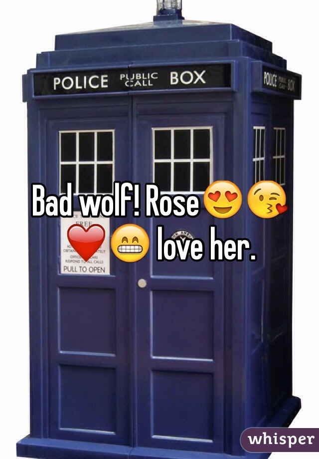 Bad wolf! Rose😍😘❤️😁 love her. 