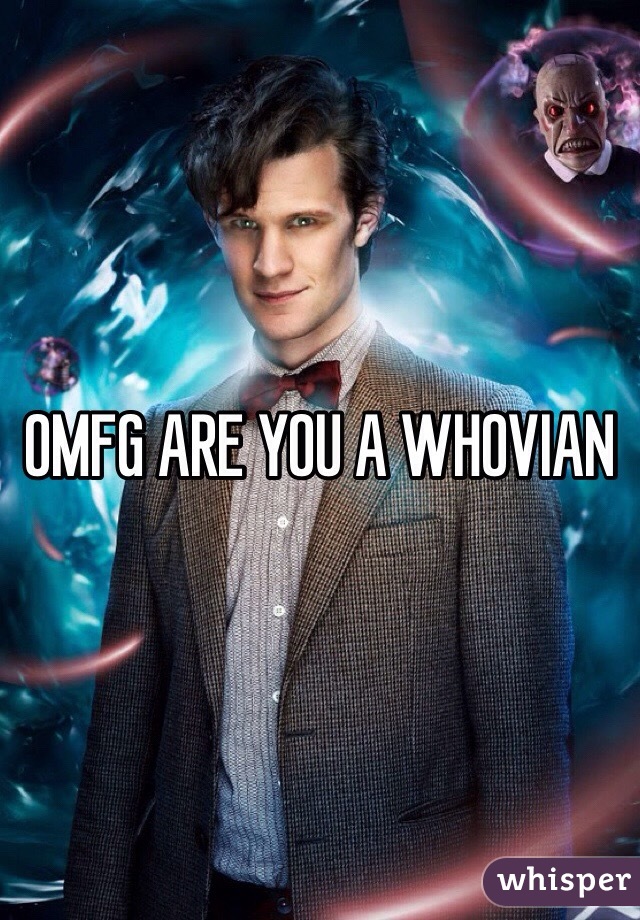 OMFG ARE YOU A WHOVIAN 