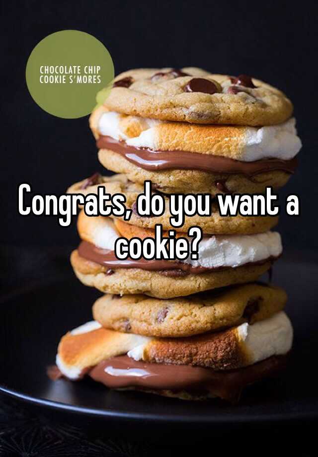 Congrats, do you want a cookie?