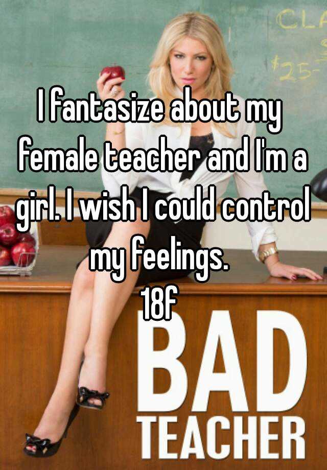 I Fantasize About My Female Teacher And I'm A Girl. I Wish I Could 