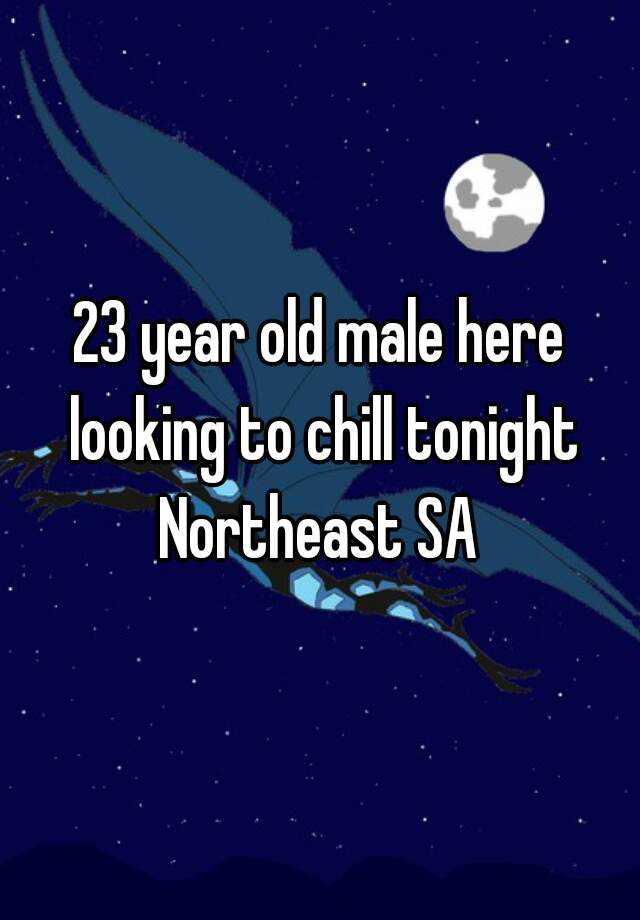 23-year-old-male-here-looking-to-chill-tonight-northeast-sa