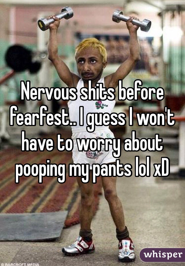 Nervous shits before fearfest.. I guess I won't have to worry about pooping my pants lol xD