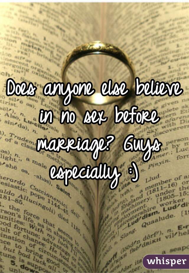 Does anyone else believe in no sex before marriage? Guys especially :) 