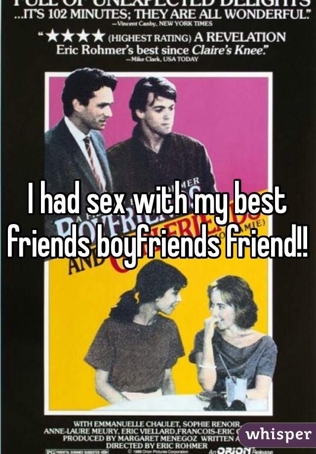 I had sex with my best friends boyfriends friend!! 