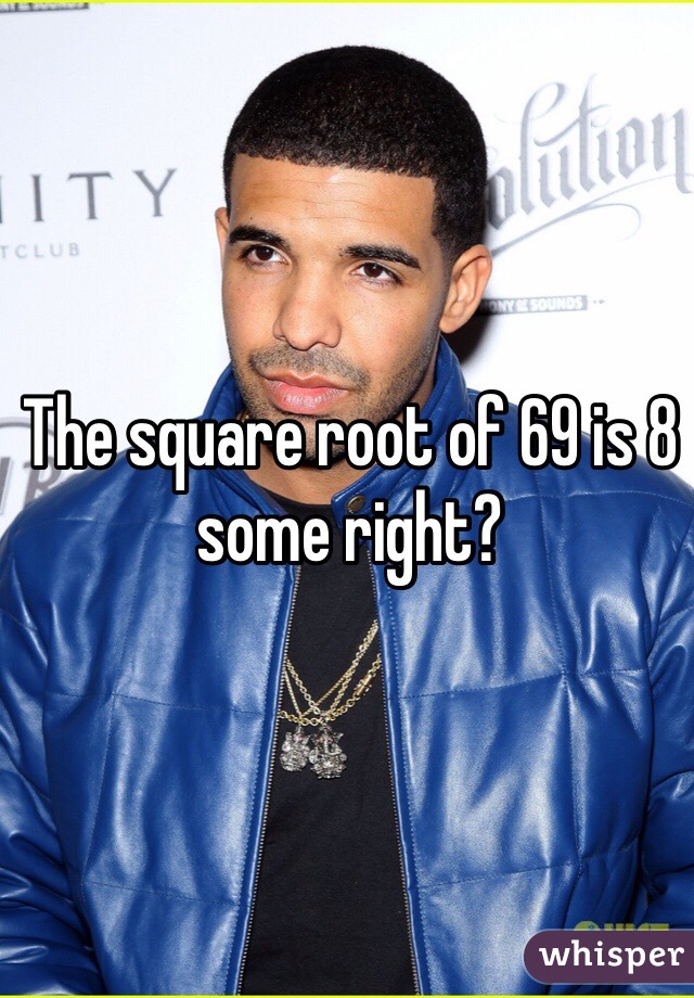 The square root of 69 is 8 some right?