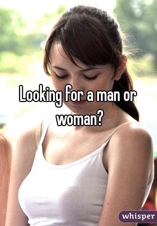 Looking for a man or woman?