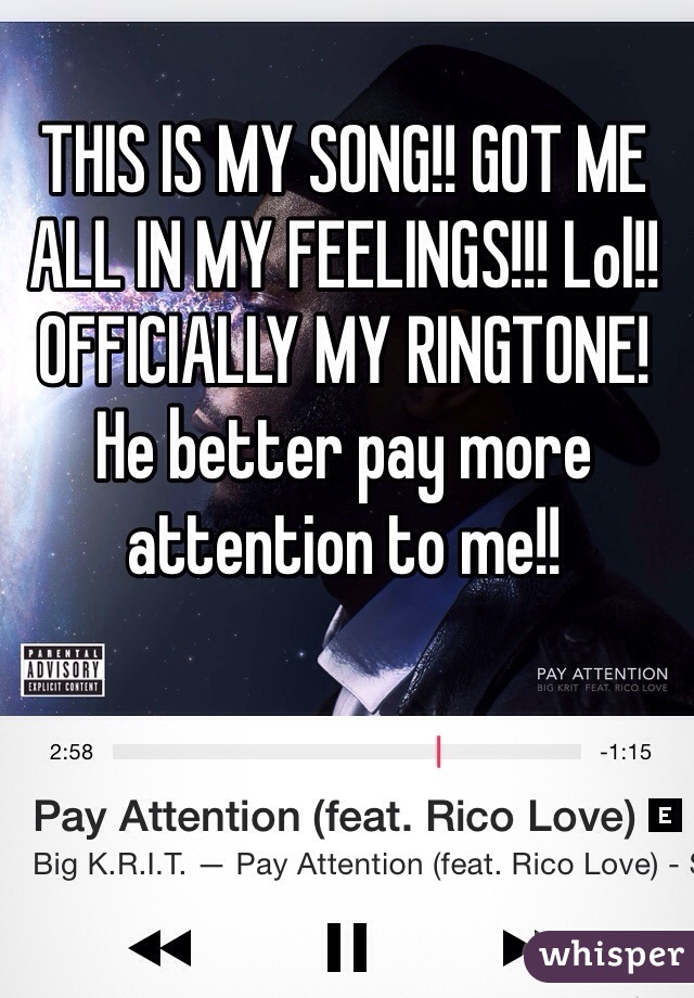 THIS IS MY SONG!! GOT ME ALL IN MY FEELINGS!!! Lol!! OFFICIALLY MY RINGTONE! He better pay more attention to me!!