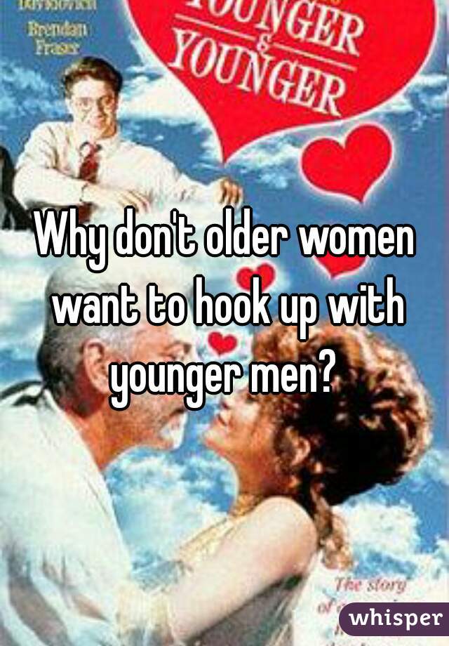 Why don't older women want to hook up with younger men? 