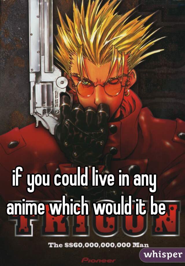 if you could live in any anime which would it be