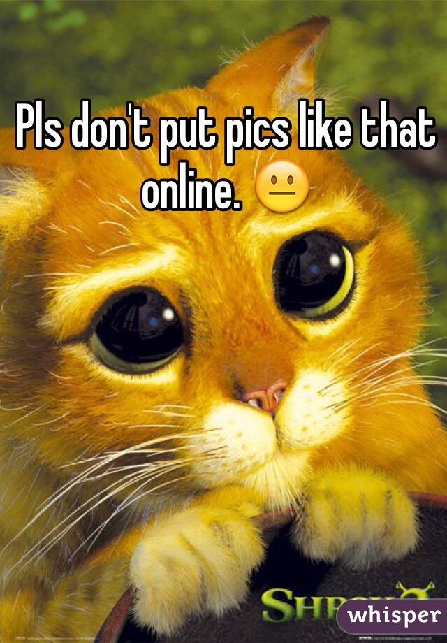 Pls don't put pics like that online. 😐 