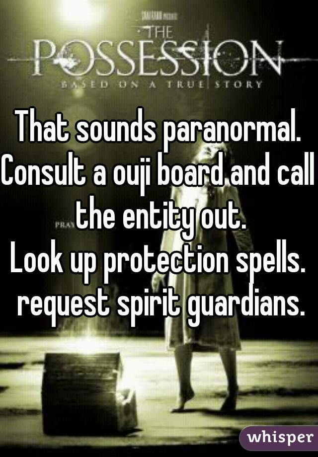 That sounds paranormal.
Consult a ouji board and call the entity out.
Look up protection spells. request spirit guardians.