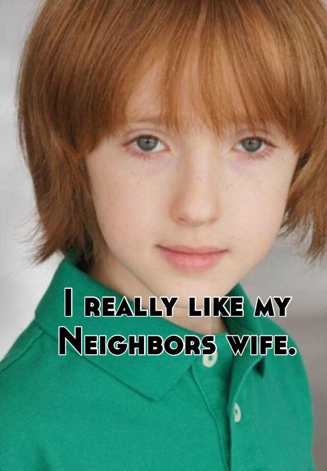 I Really Like My Neighbors Wife