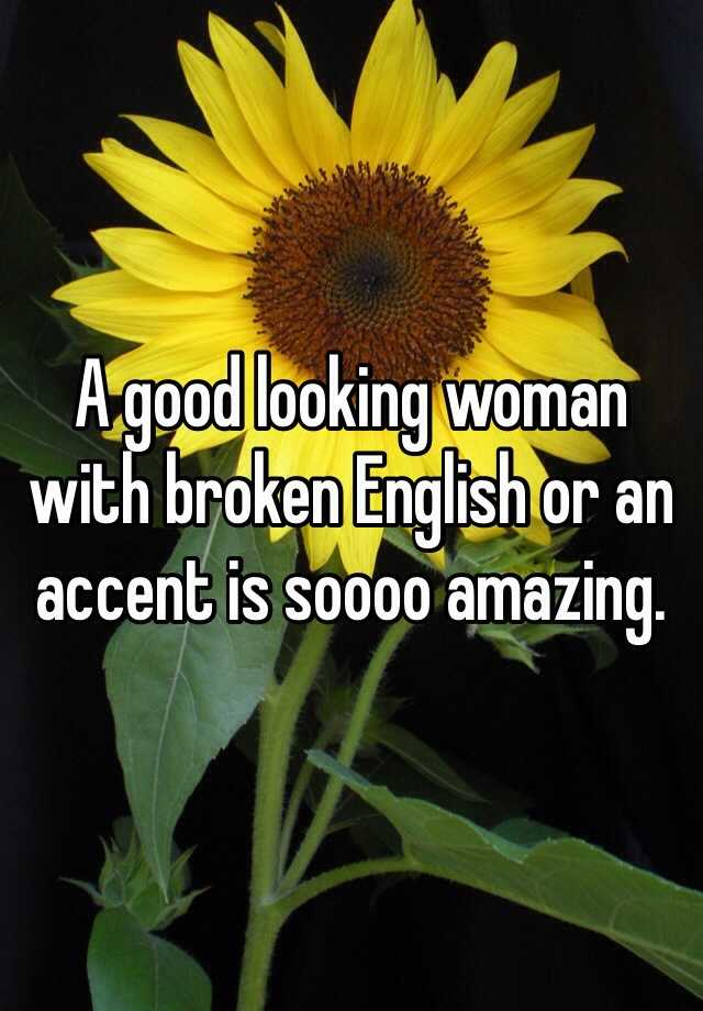 a-good-looking-woman-with-broken-english-or-an-accent-is-soooo-amazing