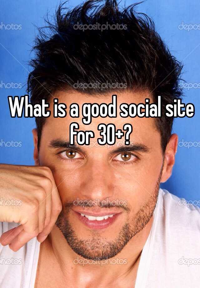 what-is-a-good-social-site-for-30