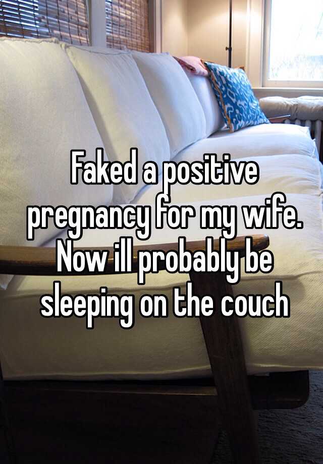 Faked a positive pregnancy for my wife. Now ill probably be sleeping on the couch